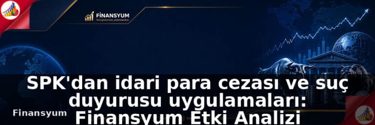 SPK'dan idari para cezası ve suç duyurusu uygulamaları: Finansyum Etki Analizi