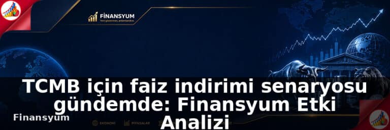 TCMB için faiz indirimi senaryosu gündemde: Finansyum Etki Analizi