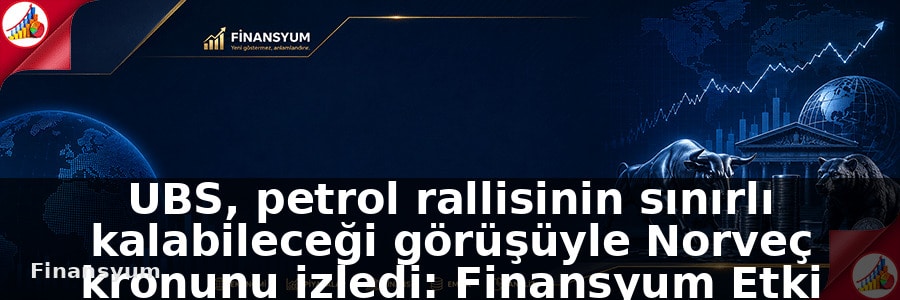 UBS, petrol rallisinin sınırlı kalabileceği görüşüyle Norveç kronunu izledi: Finansyum Etki Analizi